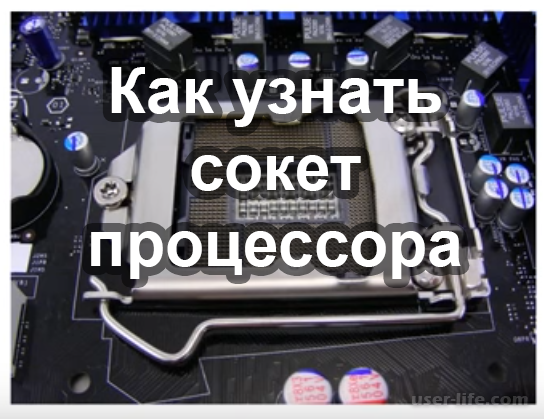 Узнаем сокет процессора: разбирая и не разбирая компьютер